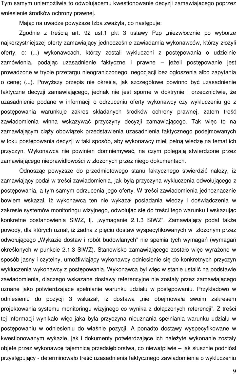 ..) wykonawcach, którzy zostali wykluczeni z postępowania o udzielnie zamówienia, podając uzasadnienie faktyczne i prawne jeżeli postępowanie jest prowadzone w trybie przetargu nieograniczonego,