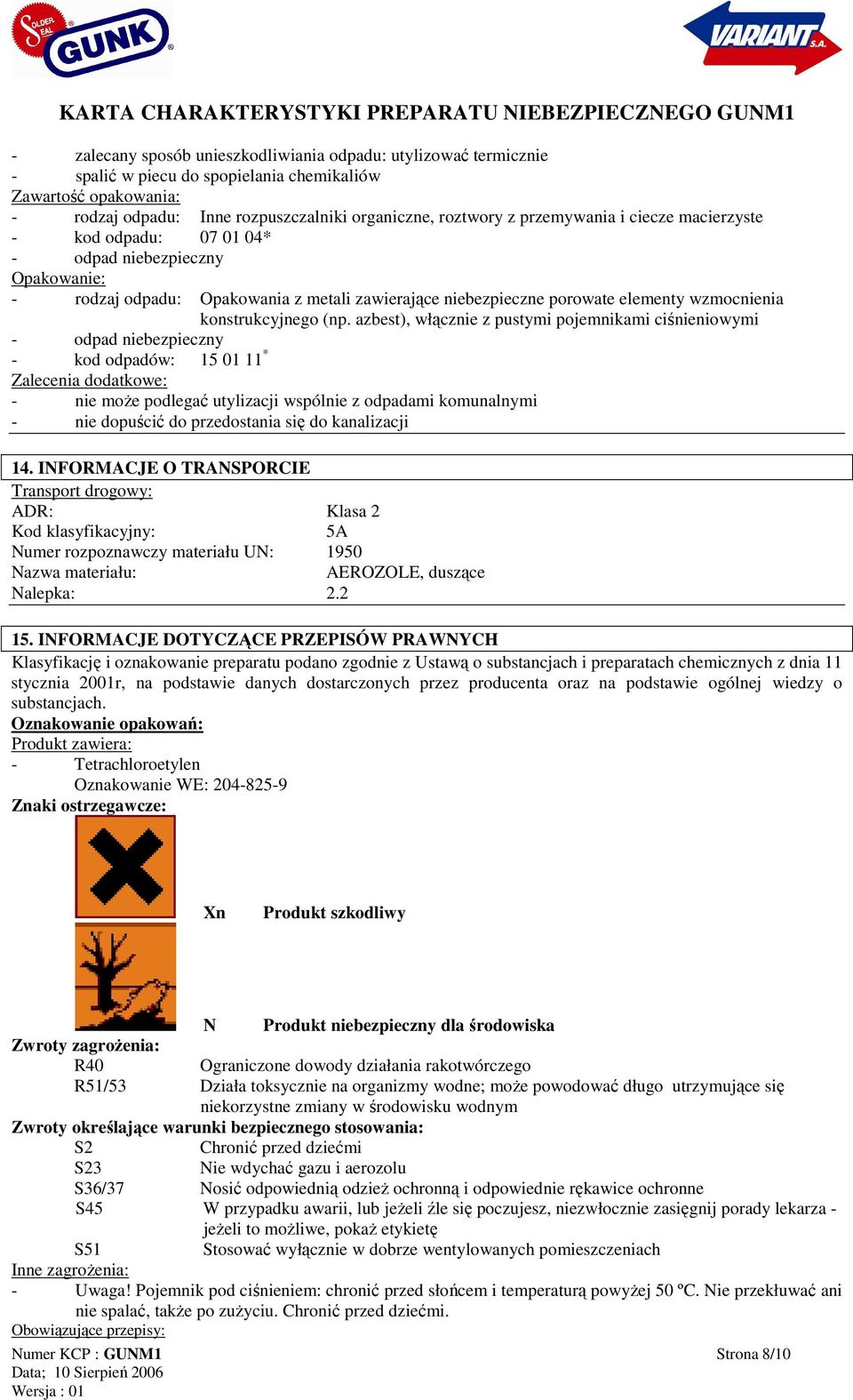 (np. azbest), włącznie z pustymi pojemnikami ciśnieniowymi - odpad niebezpieczny - kod odpadów: 15 01 11 * Zalecenia dodatkowe: - nie moŝe podlegać utylizacji wspólnie z odpadami komunalnymi - nie