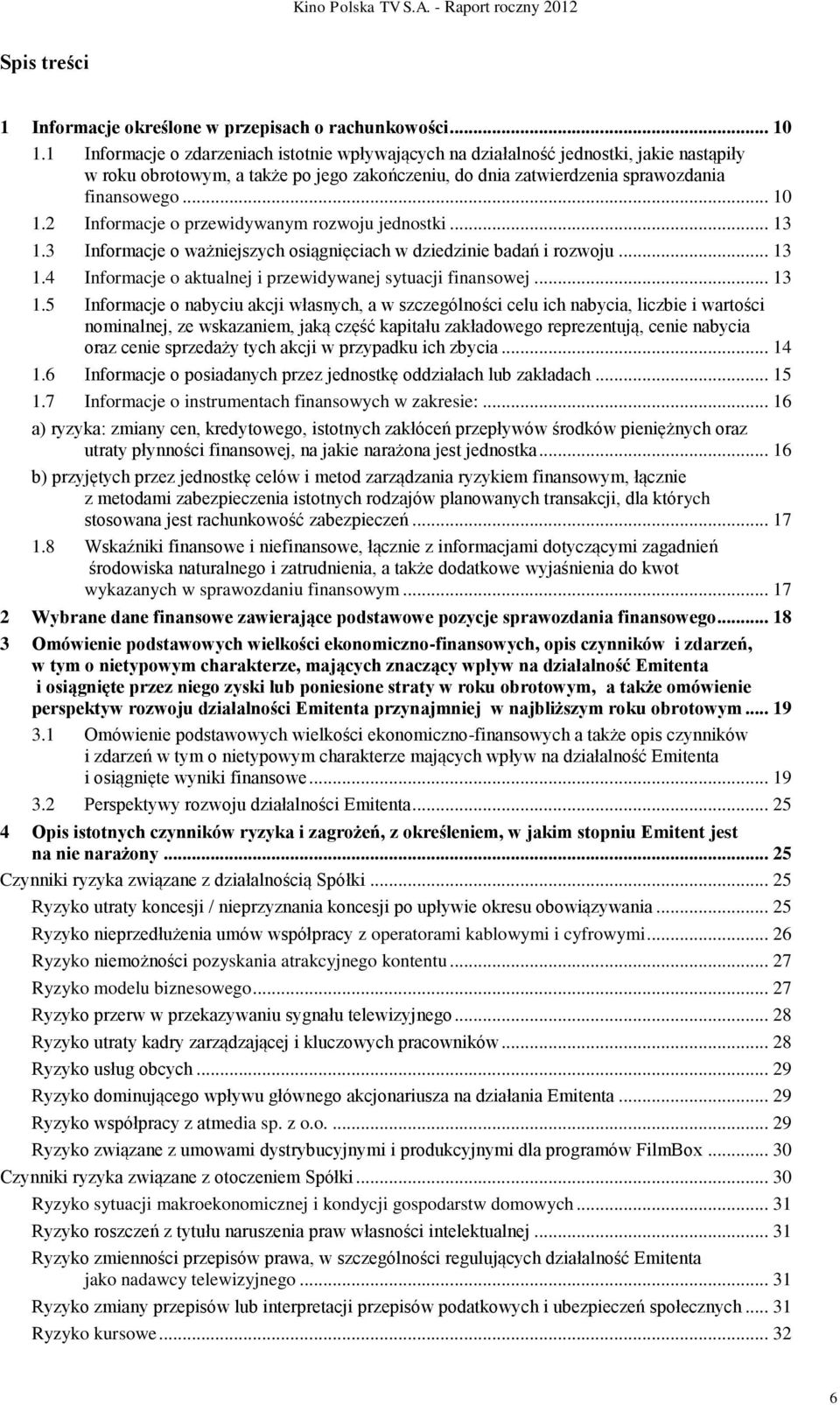2 Informacje o przewidywanym rozwoju jednostki... 13 1.3 Informacje o ważniejszych osiągnięciach w dziedzinie badań i rozwoju... 13 1.4 Informacje o aktualnej i przewidywanej sytuacji finansowej.