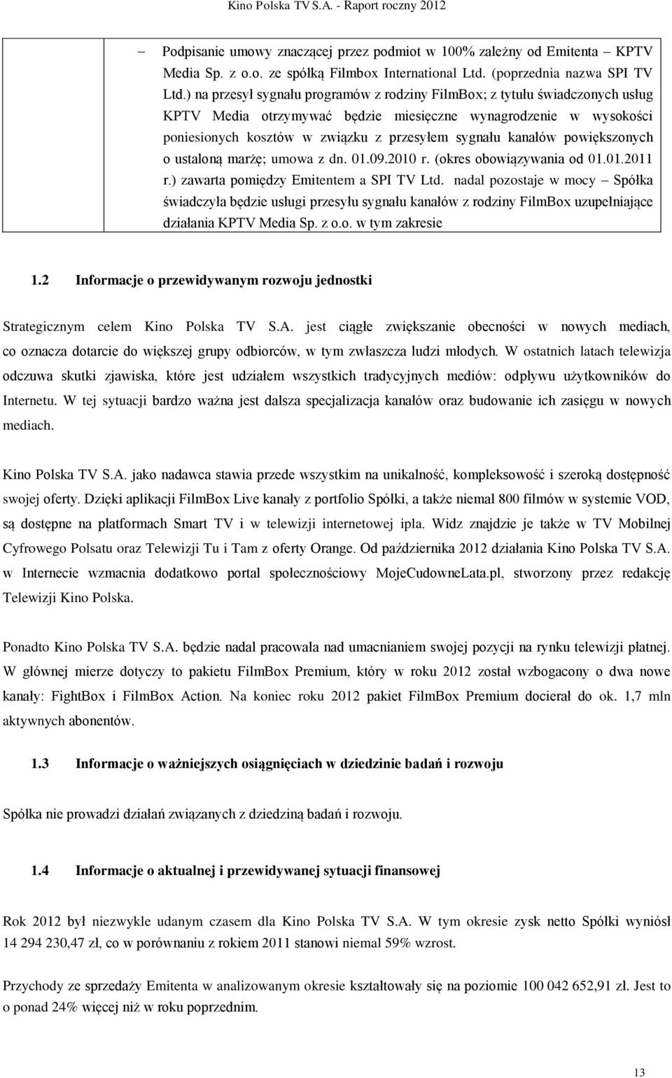 kanałów powiększonych o ustaloną marżę; umowa z dn. 01.09.2010 r. (okres obowiązywania od 01.01.2011 r.) zawarta pomiędzy Emitentem a SPI TV Ltd.