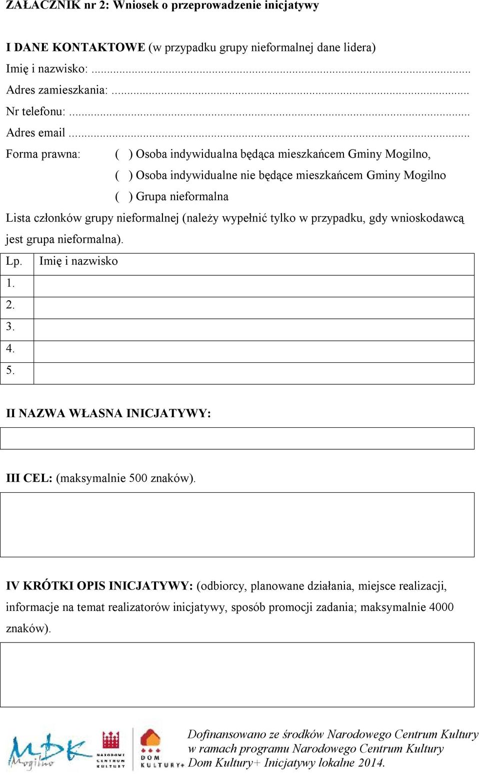 .. Forma prawna: ( ) Osoba indywidualna będąca mieszkańcem Gminy Mogilno, ( ) Osoba indywidualne nie będące mieszkańcem Gminy Mogilno ( ) Grupa nieformalna Lista członków grupy