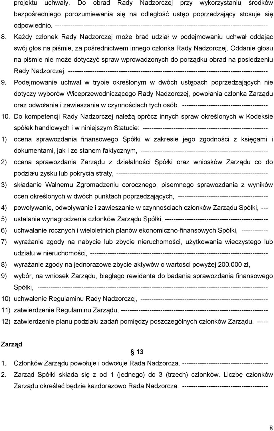 Każdy członek Rady Nadzorczej może brać udział w podejmowaniu uchwał oddając swój głos na piśmie, za pośrednictwem innego członka Rady Nadzorczej.