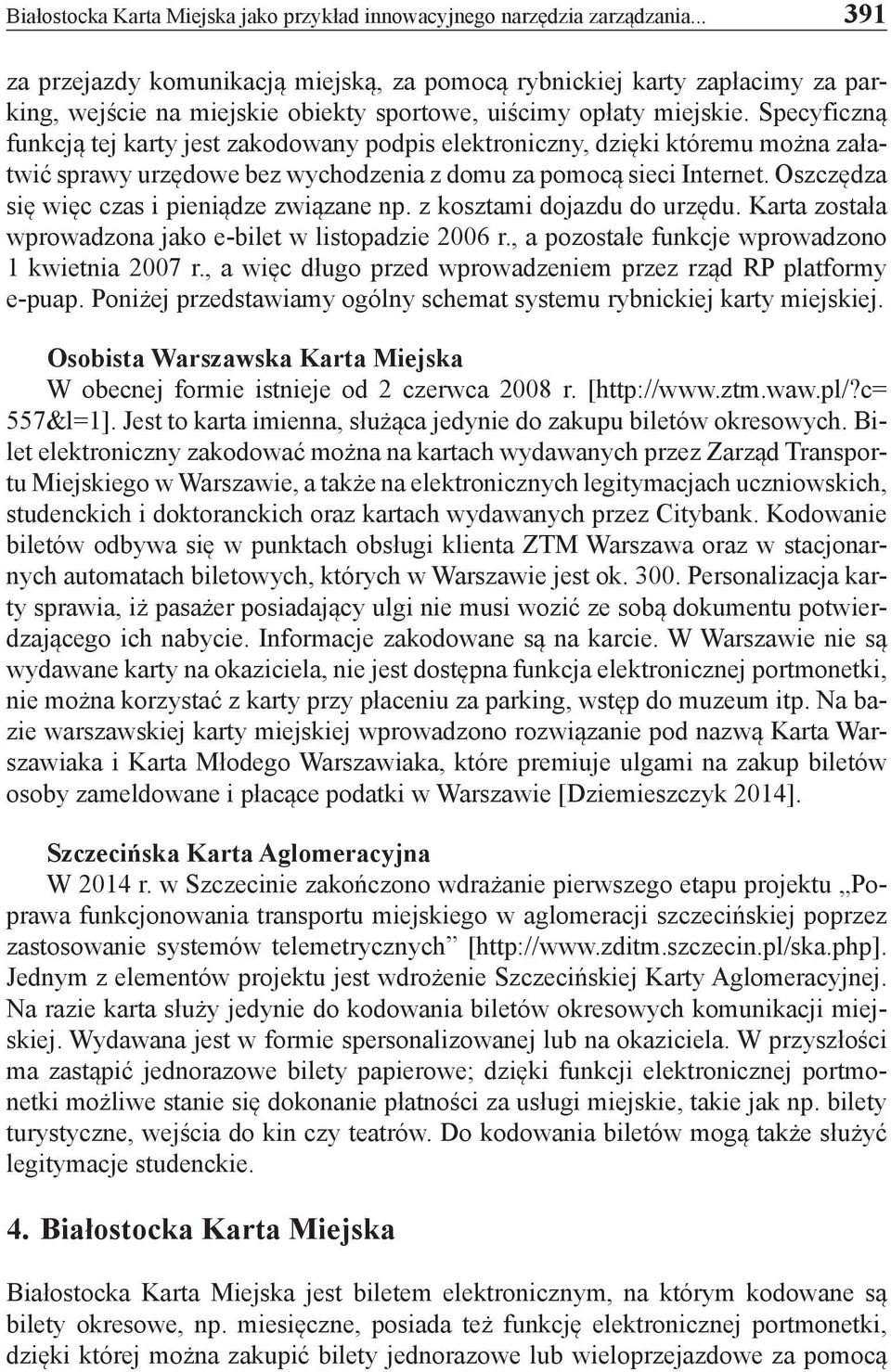 Specyficzną funkcją tej karty jest zakodowany podpis elektroniczny, dzięki któremu można załatwić sprawy urzędowe bez wychodzenia z domu za pomocą sieci Internet.