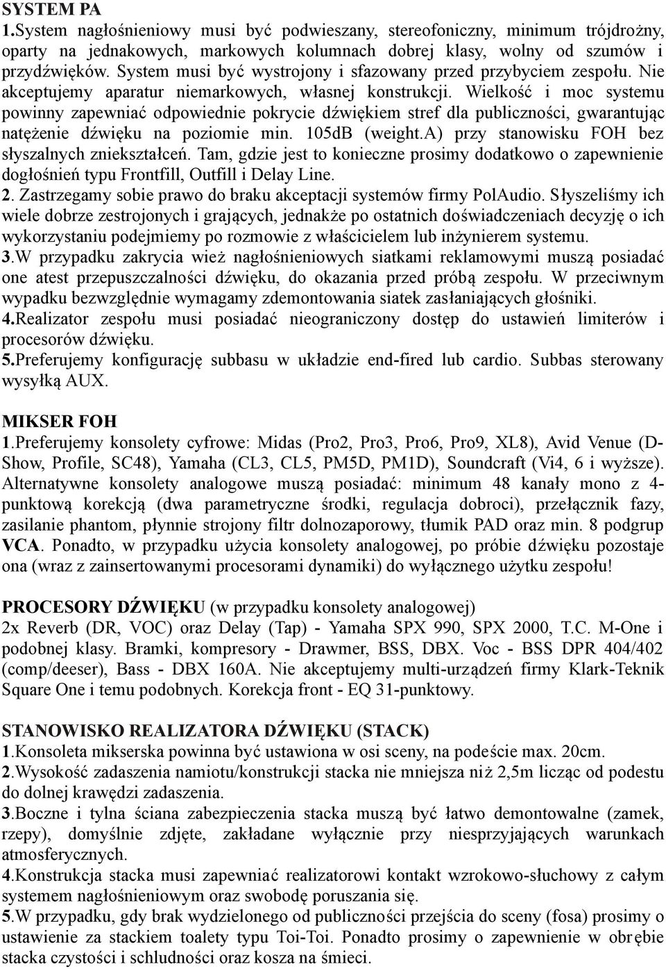 Wielkość i moc systemu powinny zapewniać odpowiednie pokrycie dźwiękiem stref dla publiczności, gwarantując natężenie dźwięku na poziomie min. 105dB (weight.