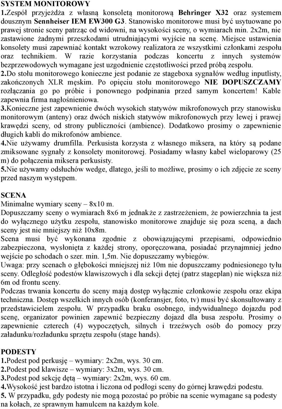 Miejsce ustawienia konsolety musi zapewniać kontakt wzrokowy realizatora ze wszystkimi członkami zespołu oraz technikiem.