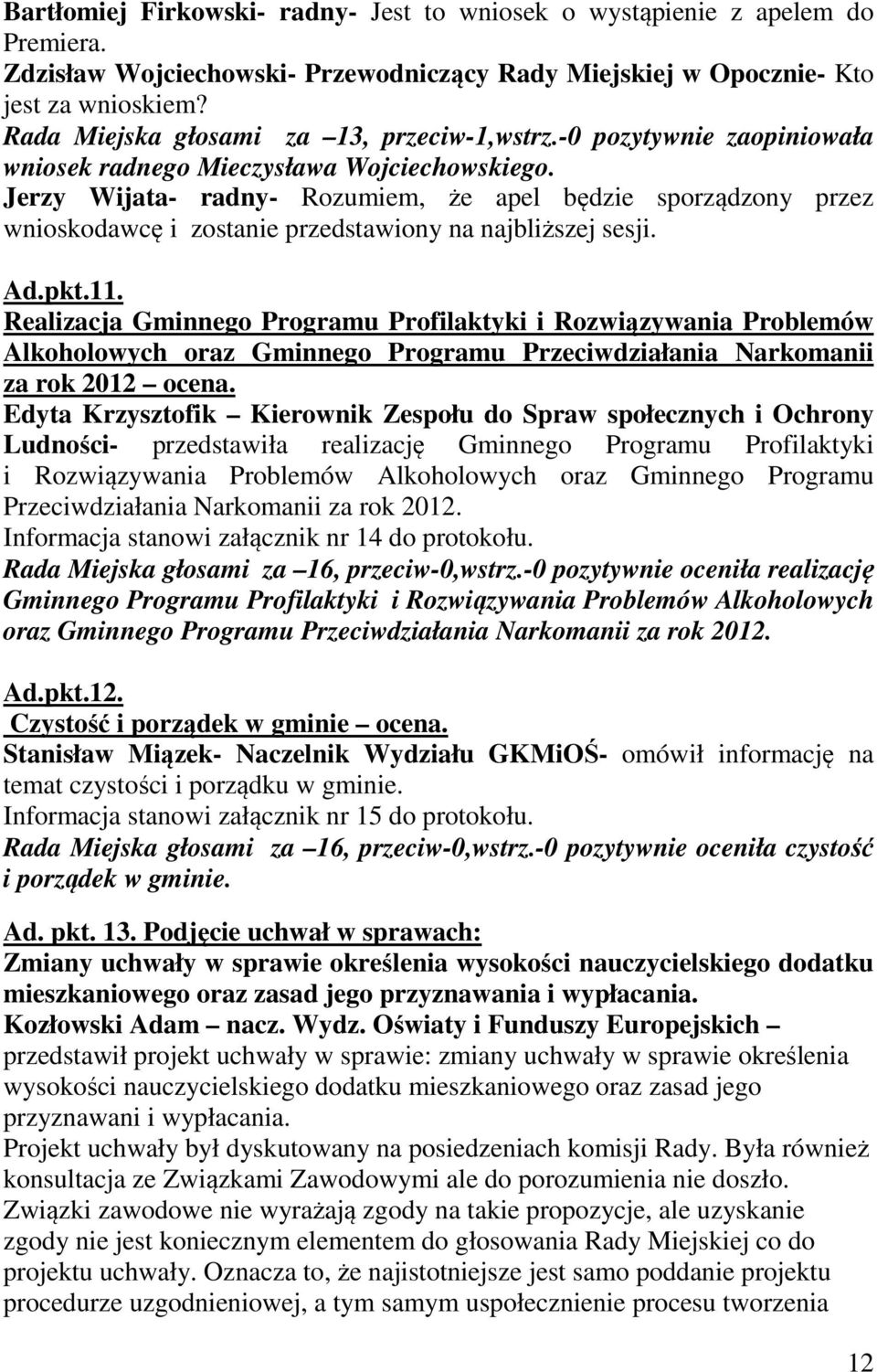 Jerzy Wijata- radny- Rozumiem, że apel będzie sporządzony przez wnioskodawcę i zostanie przedstawiony na najbliższej sesji. Ad.pkt.11.