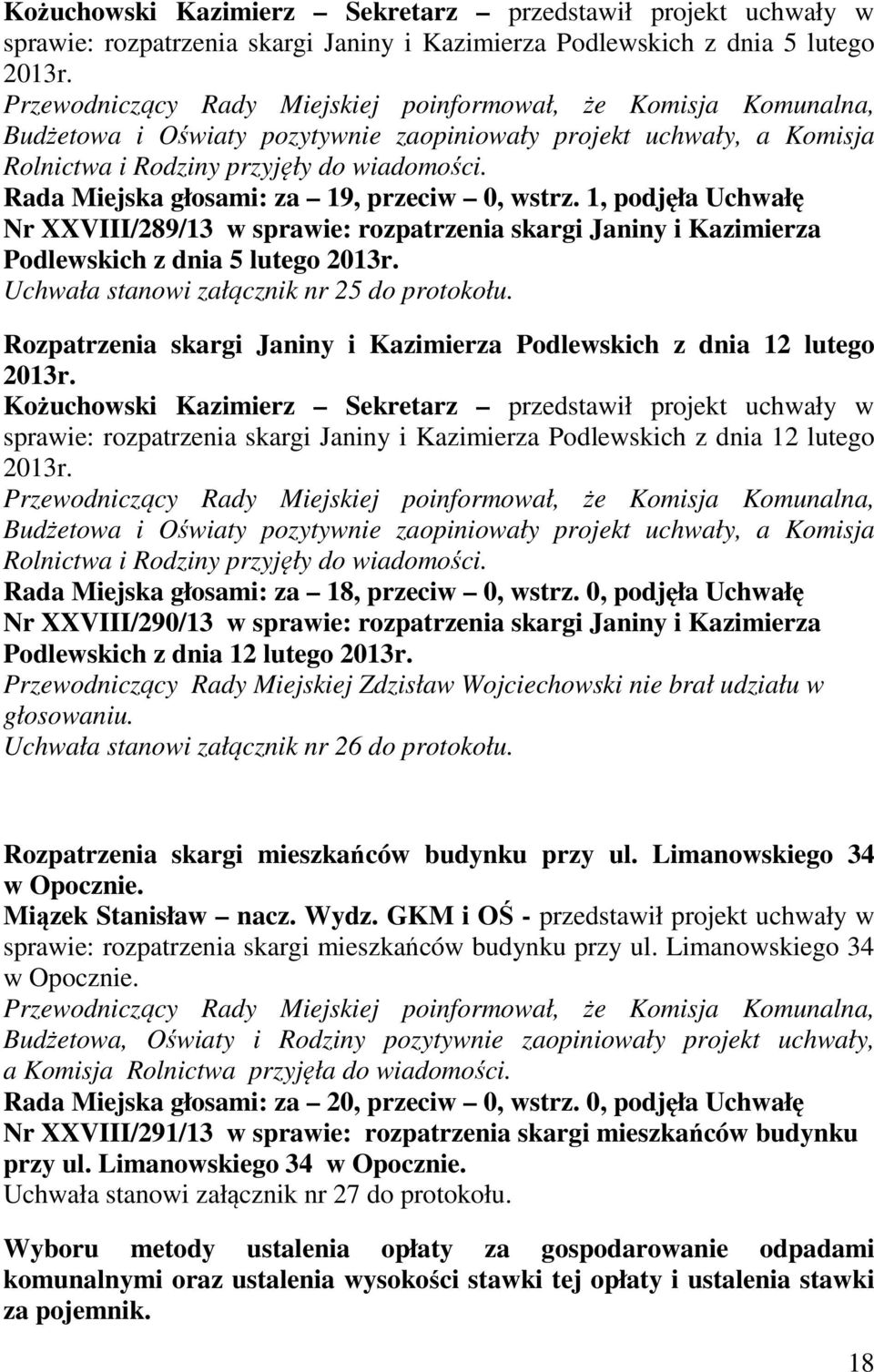 Rada Miejska głosami: za 19, przeciw 0, wstrz. 1, podjęła Uchwałę Nr XXVIII/289/13 w sprawie: rozpatrzenia skargi Janiny i Kazimierza Podlewskich z dnia 5 lutego 2013r.