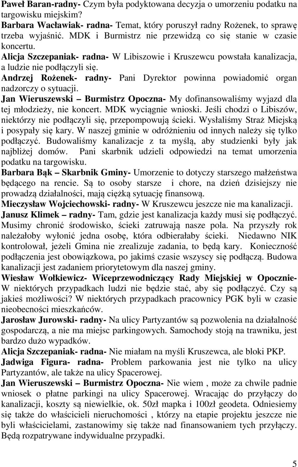 Andrzej Rożenek- radny- Pani Dyrektor powinna powiadomić organ nadzorczy o sytuacji. Jan Wieruszewski Burmistrz Opoczna- My dofinansowaliśmy wyjazd dla tej młodzieży, nie koncert.