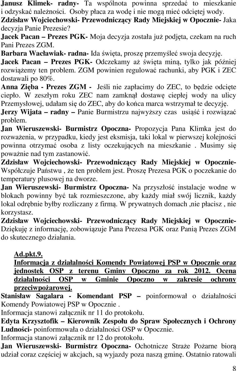 Barbara Wacławiak- radna- Ida święta, proszę przemyśleć swoja decyzję. Jacek Pacan Prezes PGK- Odczekamy aż święta miną, tylko jak później rozwiążemy ten problem.