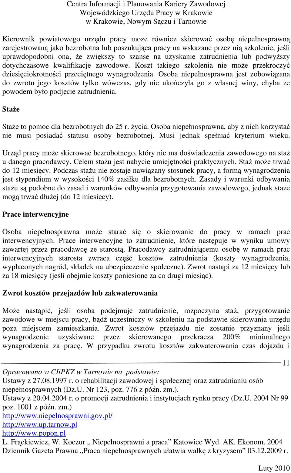 Osoba niepełnosprawna jest zobowiązana do zwrotu jego kosztów tylko wówczas, gdy nie ukończyła go z własnej winy, chyba Ŝe powodem było podjęcie zatrudnienia.