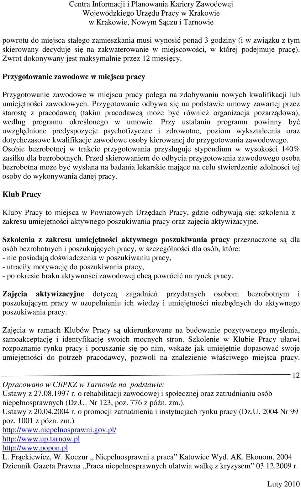 Przygotowanie odbywa się na podstawie umowy zawartej przez starostę z pracodawcą (takim pracodawcą moŝe być równieŝ organizacja pozarządowa), według programu określonego w umowie.