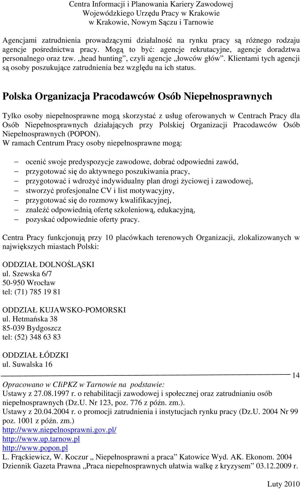 Polska Organizacja Pracodawców Osób Niepełnosprawnych Tylko osoby niepełnosprawne mogą skorzystać z usług oferowanych w Centrach Pracy dla Osób Niepełnosprawnych działających przy Polskiej