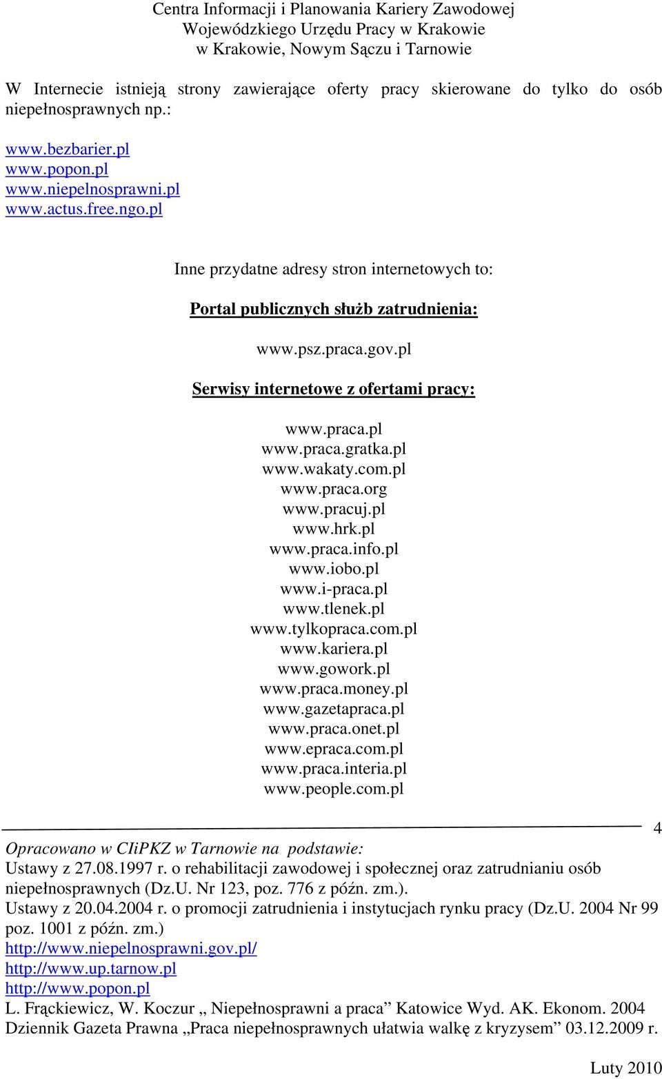 pl Serwisy internetowe z ofertami pracy: www.praca.pl www.praca.gratka.pl www.wakaty.com.pl www.praca.org www.pracuj.pl www.hrk.pl www.praca.info.pl www.iobo.