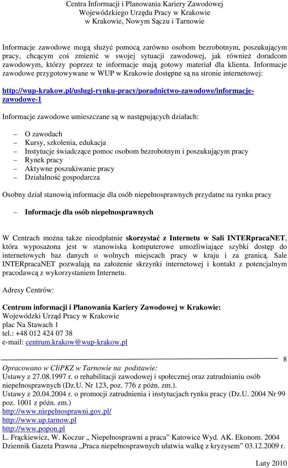 pl/uslugi-rynku-pracy/poradnictwo-zawodowe/informacjezawodowe-1 Informacje zawodowe umieszczane są w następujących działach: O zawodach Kursy, szkolenia, edukacja Instytucje świadczące pomoc osobom