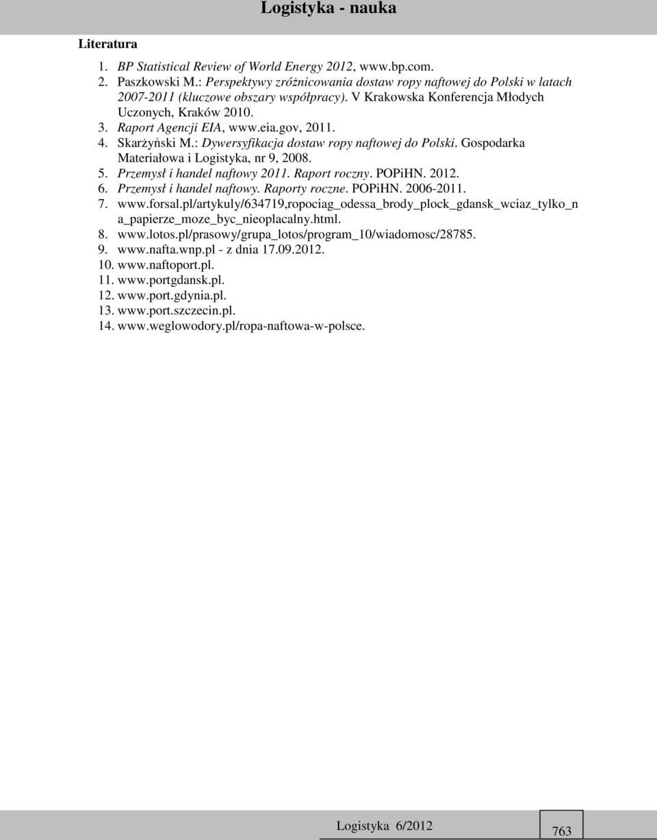 gov, 2011. 4. Skarżyński M.: Dywersyfikacja dostaw ropy naftowej do Polski. Gospodarka Materiałowa i Logistyka, nr 9, 2008. 5. Przemysł i handel naftowy 2011. Raport roczny. POPiHN. 2012. 6.