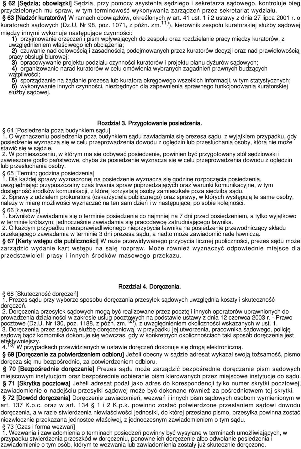 11) ), kierownik zespołu kuratorskiej służby sądowej między innymi wykonuje następujące czynności: 1) przyjmowanie orzeczeń i pism wpływających do zespołu oraz rozdzielanie pracy między kuratorów, z