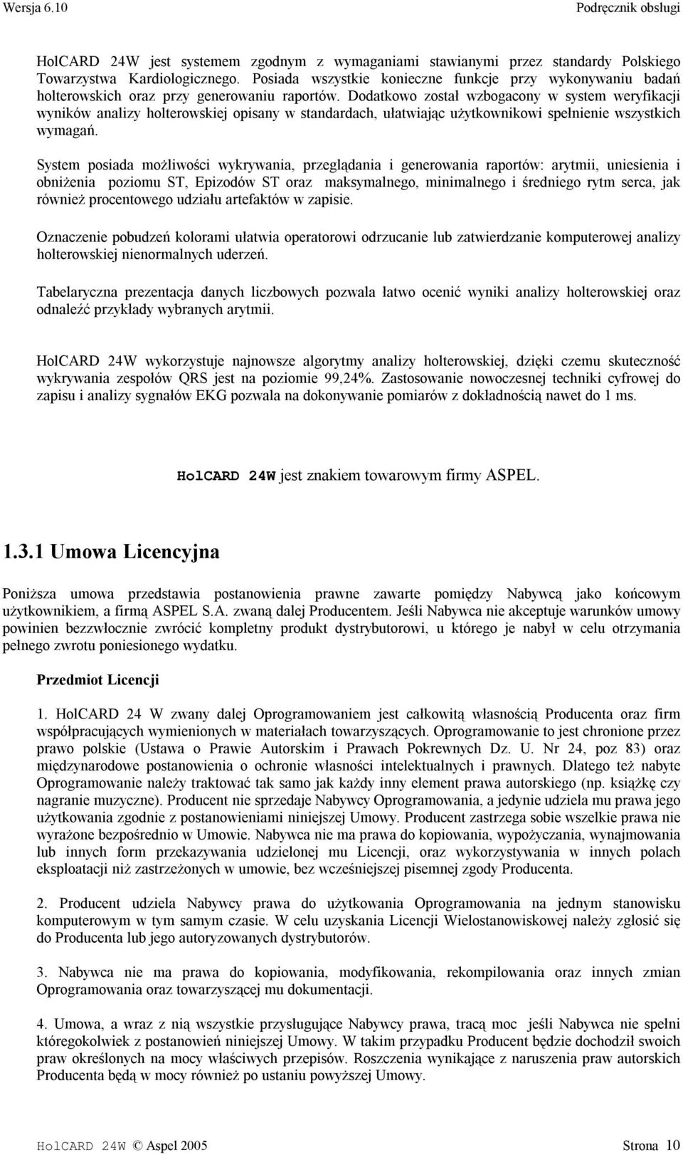 Dodatkowo został wzbogacony w system weryfikacji wyników analizy holterowskiej opisany w standardach, ułatwiając użytkownikowi spełnienie wszystkich wymagań.
