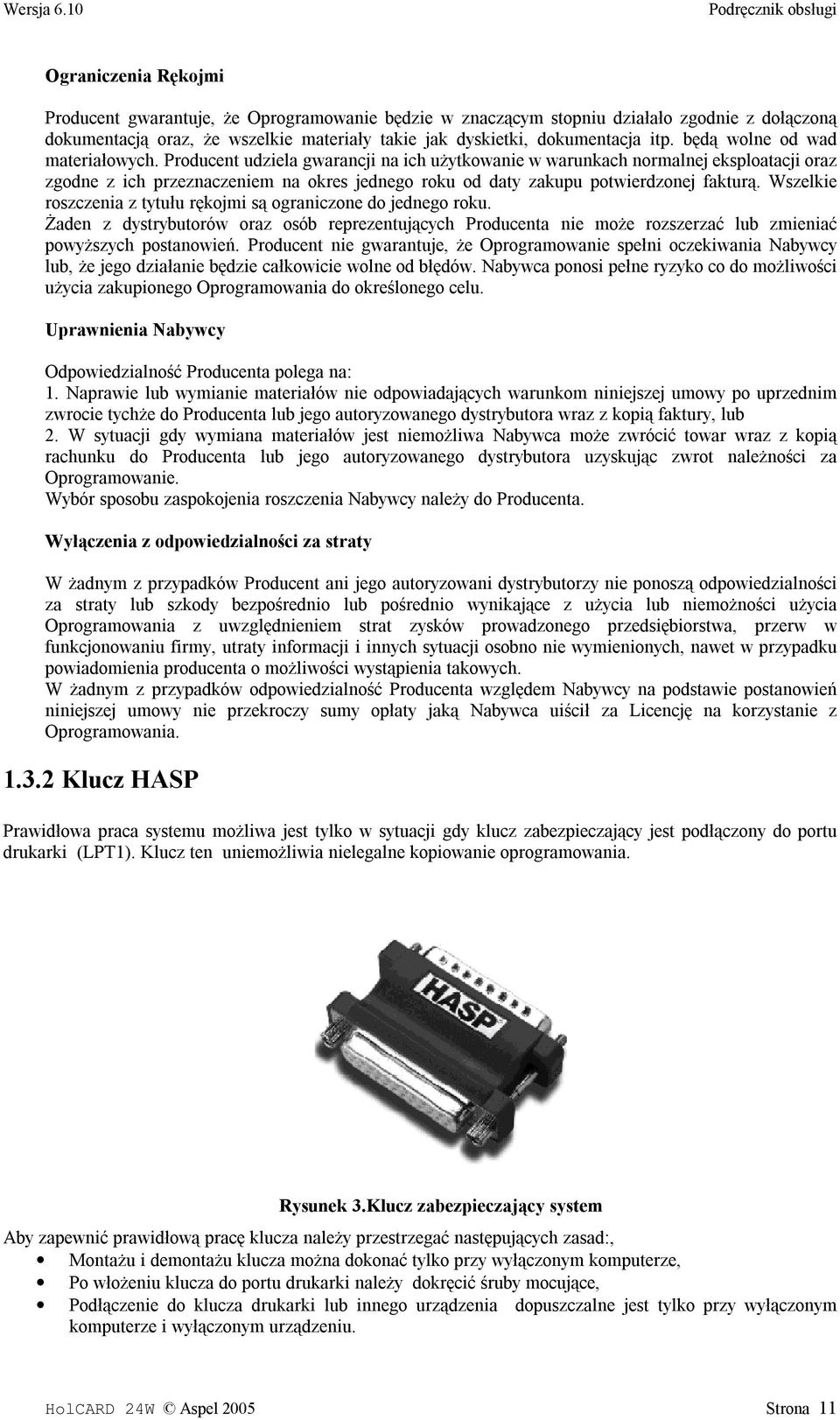Producent udziela gwarancji na ich użytkowanie w warunkach normalnej eksploatacji oraz zgodne z ich przeznaczeniem na okres jednego roku od daty zakupu potwierdzonej fakturą.