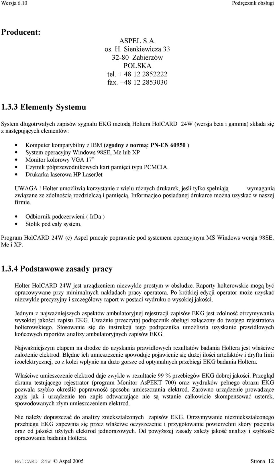 następujących elementów: Komputer kompatybilny z IBM (zgodny z normą: PN-EN 60950 ) System operacyjny Windows 98SE, Me lub XP Monitor kolorowy VGA 17 Czytnik półprzewodnikowych kart pamięci typu
