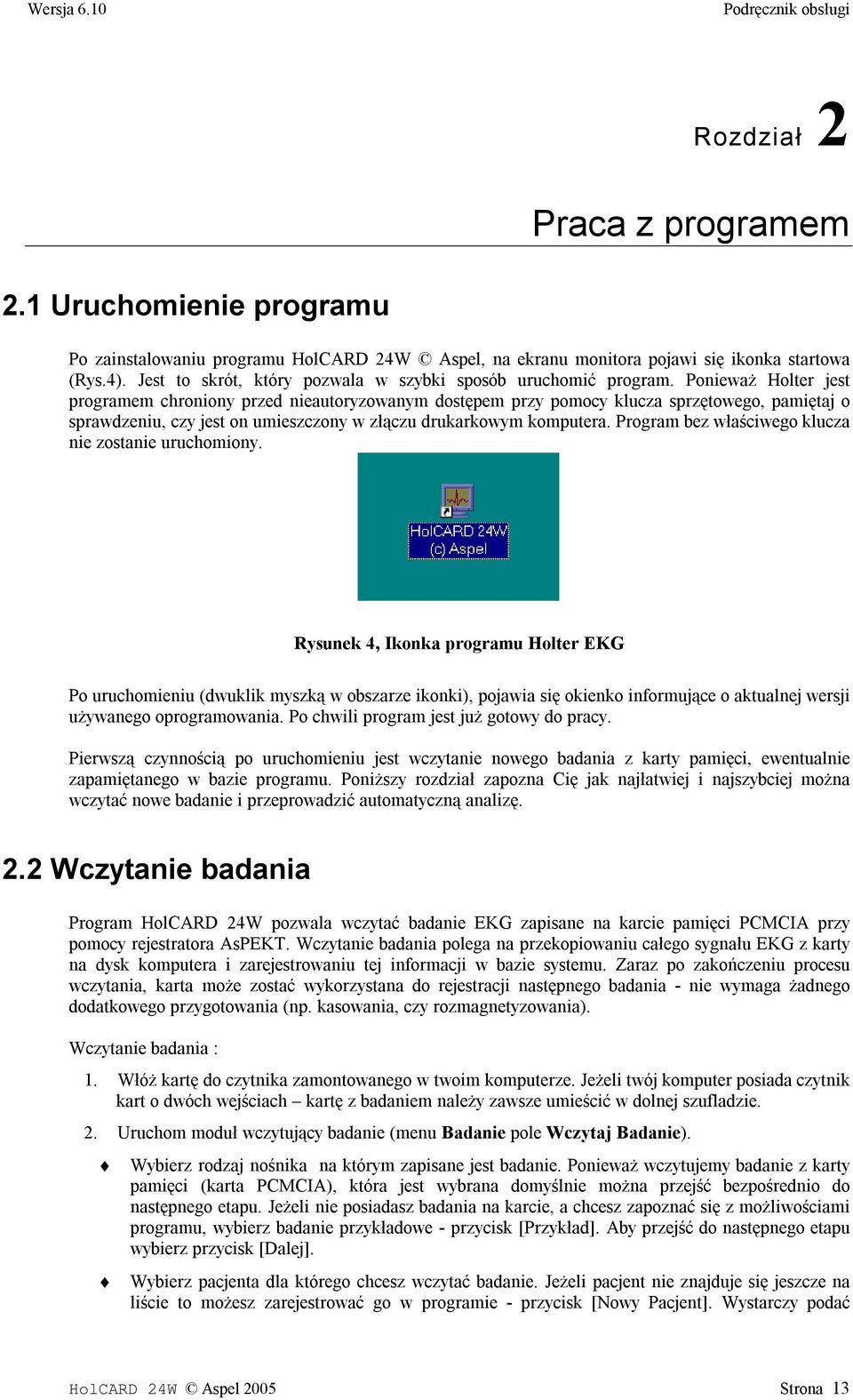 Ponieważ Holter jest programem chroniony przed nieautoryzowanym dostępem przy pomocy klucza sprzętowego, pamiętaj o sprawdzeniu, czy jest on umieszczony w złączu drukarkowym komputera.