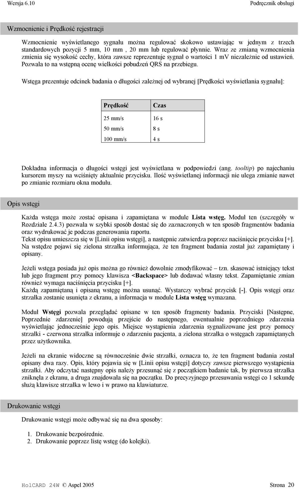 Wstęga prezentuje odcinek badania o długości zależnej od wybranej [Prędkości wyświetlania sygnału]: Prędkość Czas 25 mm/s 16 s 50 mm/s 8 s 100 mm/s 4 s Dokładna informacja o długości wstęgi jest
