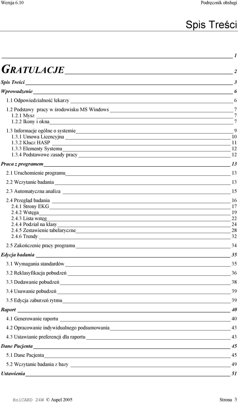 2 Wczytanie badania 13 2.3 Automatyczna analiza 15 2.4 Przegląd badania 16 2.4.1 Strony EKG 17 2.4.2 Wstęga 19 2.4.3 Lista wstęg 22 2.4.4 Podział na klasy 24 2.4.5 Zestawienie tabelaryczne 28 2.4.6 Trendy 32 2.