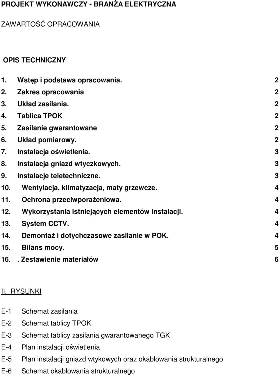 Ochrona przeciwporażeniowa. 4 12. Wykorzystania istniejących elementów instalacji. 4 13. System CCTV. 4 14. Demontaż i dotychczasowe zasilanie w POK. 4 15. Bilans mocy. 5 16.