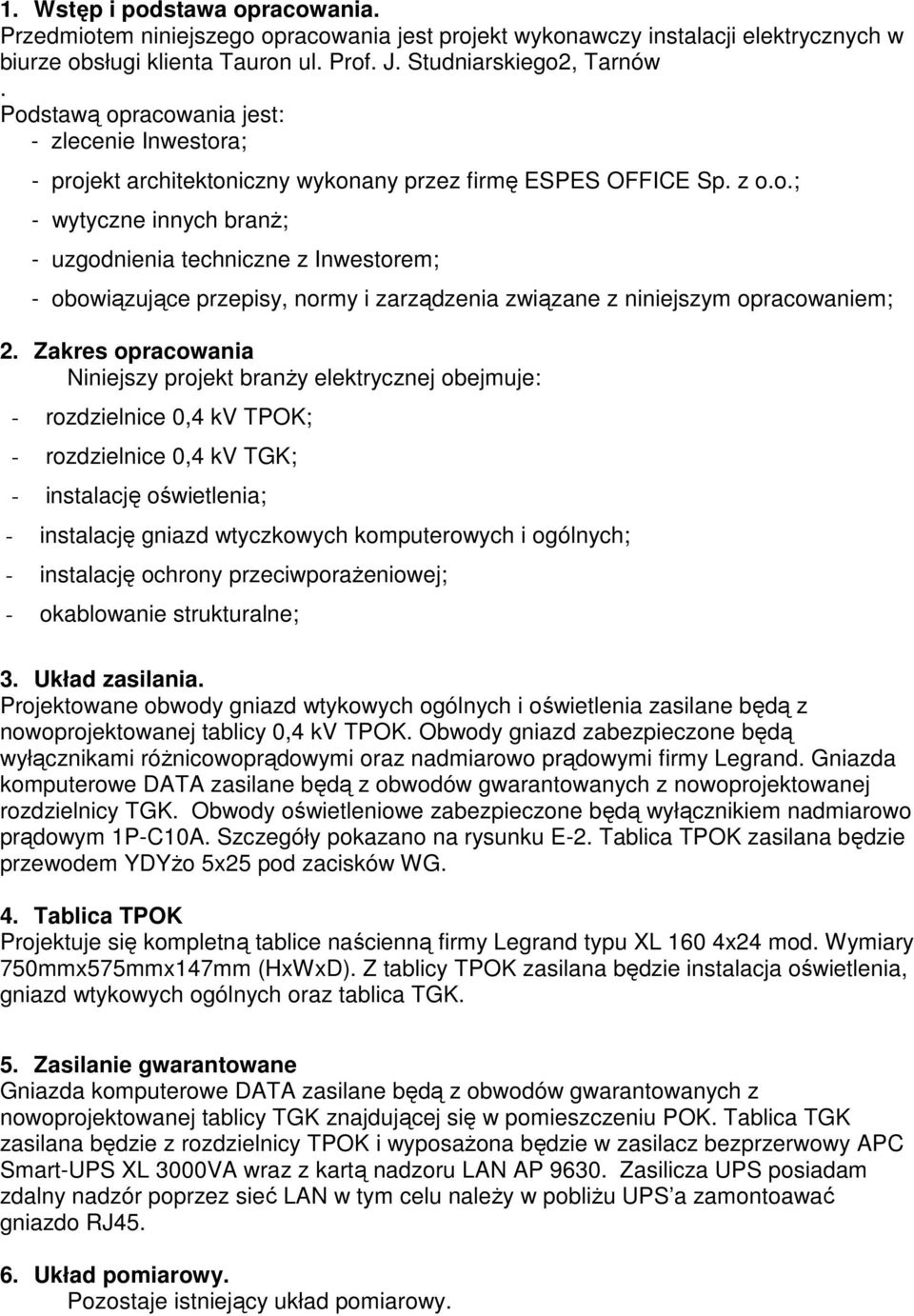 Zakres opracowania Niniejszy projekt branży elektrycznej obejmuje: - rozdzielnice 0,4 kv TPOK; - rozdzielnice 0,4 kv TGK; - instalację oświetlenia; - instalację gniazd wtyczkowych komputerowych i
