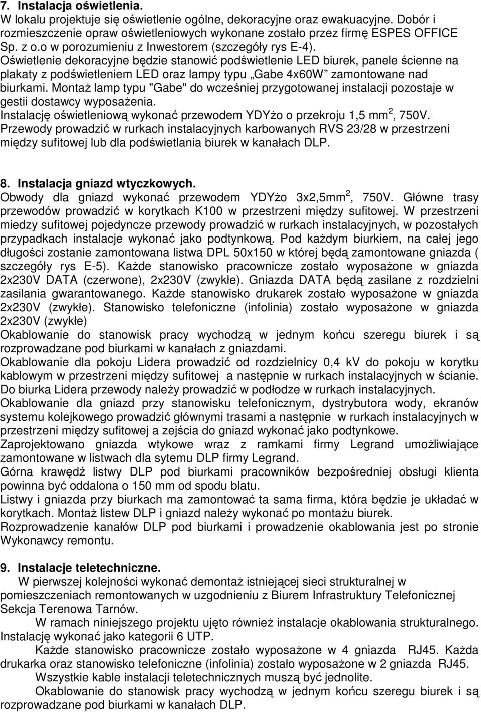 Oświetlenie dekoracyjne będzie stanowić podświetlenie LED biurek, panele ścienne na plakaty z podświetleniem LED oraz lampy typu Gabe 4x60W zamontowane nad biurkami.