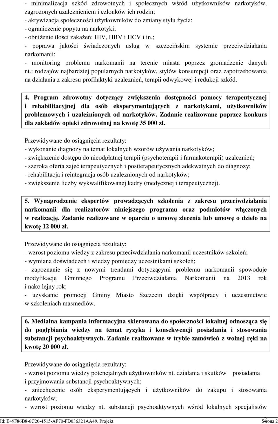 ; - poprawa jakości świadczonych usług w szczecińskim systemie przeciwdziałania narkomanii; - monitoring problemu narkomanii na terenie miasta poprzez gromadzenie danych nt.