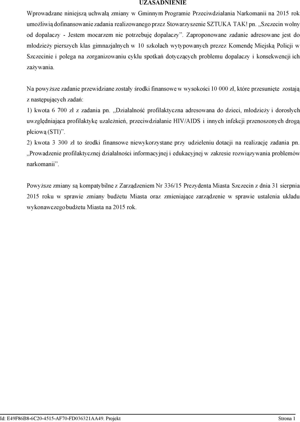 Zaproponowane zadanie adresowane jest do młodzieży pierszych klas gimnazjalnych w 10 szkołach wytypowanych prezez Komendę Miejską Policji w Szczecinie i polega na zorganizowaniu cyklu spotkań