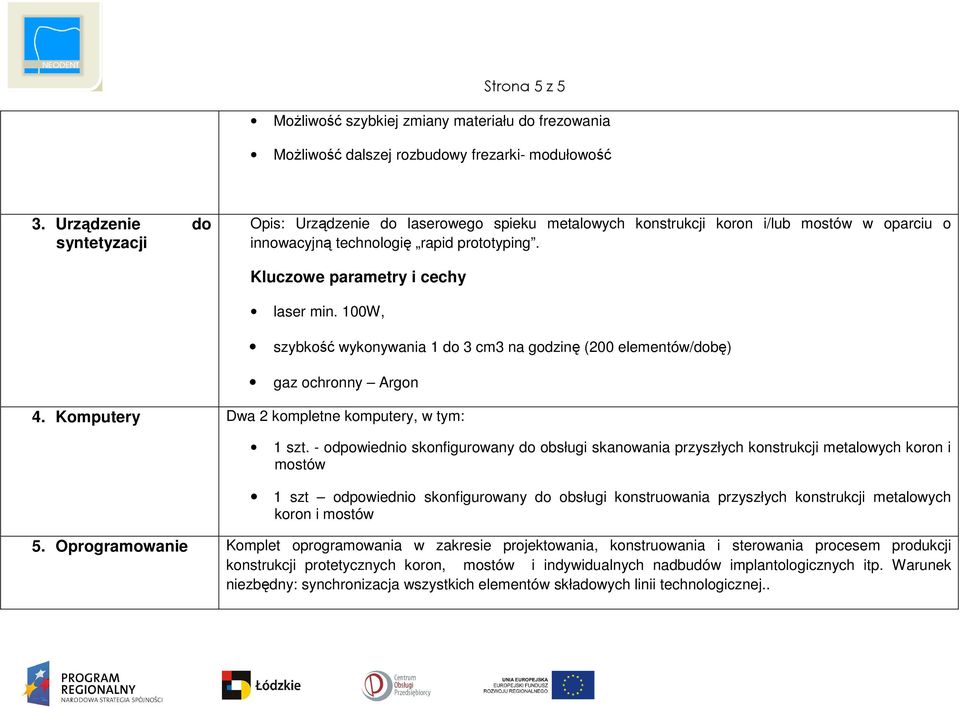 100W, szybkość wykonywania 1 do 3 cm3 na godzinę (200 elementów/dobę) gaz ochronny Argon 4. Komputery Dwa 2 kompletne komputery, w tym: 1 szt.