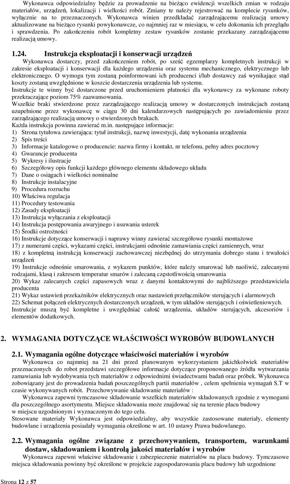 Wykonawca winien przedkładać zarządzającemu realizacją umowy aktualizowane na bieŝąco rysunki powykonawcze, co najmniej raz w miesiącu, w celu dokonania ich przeglądu i sprawdzenia.