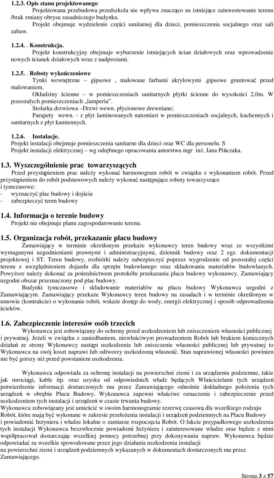 Projekt konstrukcyjny obejmuje wyburzenie istniejących ścian działowych oraz wprowadzenie nowych ścianek działowych wraz z nadproŝami. 1.2.5.