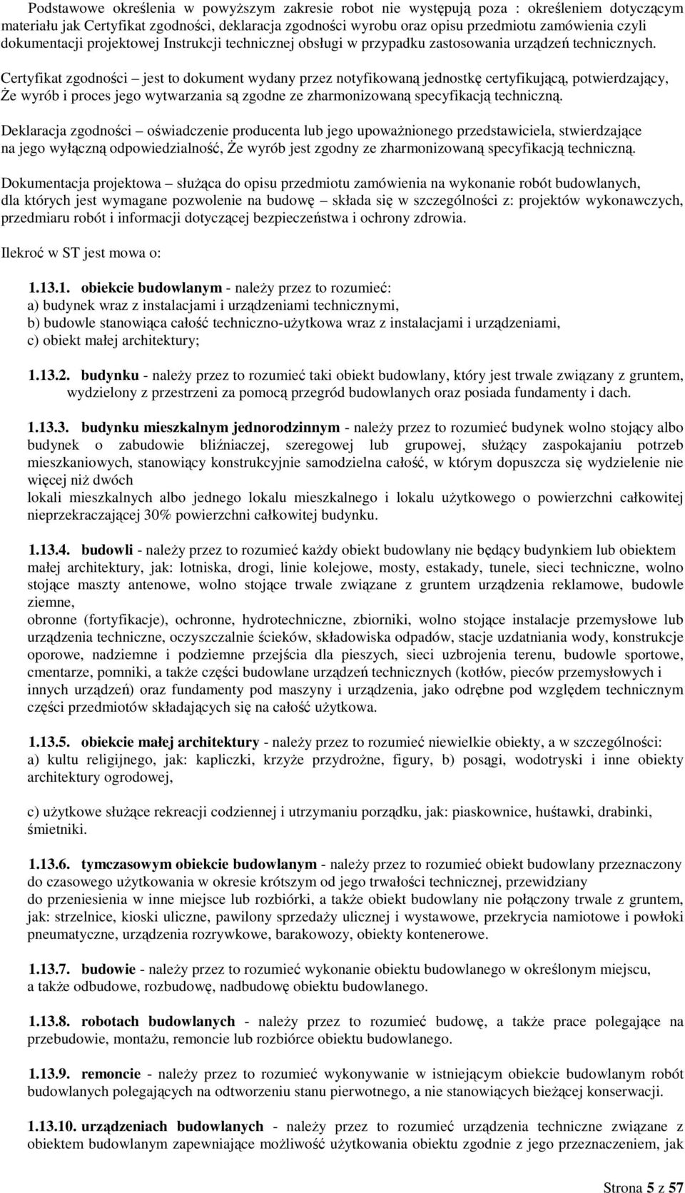Certyfikat zgodności jest to dokument wydany przez notyfikowaną jednostkę certyfikującą, potwierdzający, śe wyrób i proces jego wytwarzania są zgodne ze zharmonizowaną specyfikacją techniczną.