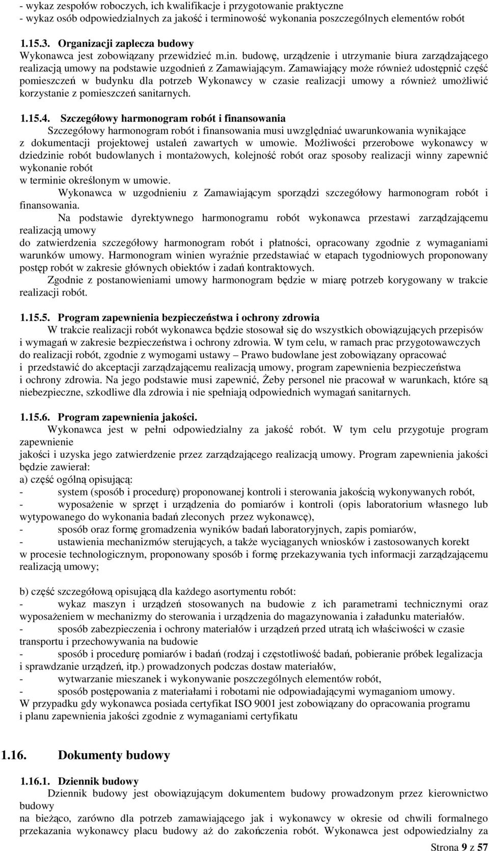 Zamawiający moŝe równieŝ udostępnić część pomieszczeń w budynku dla potrzeb Wykonawcy w czasie realizacji umowy a równieŝ umoŝliwić korzystanie z pomieszczeń sanitarnych. 1.15.4.