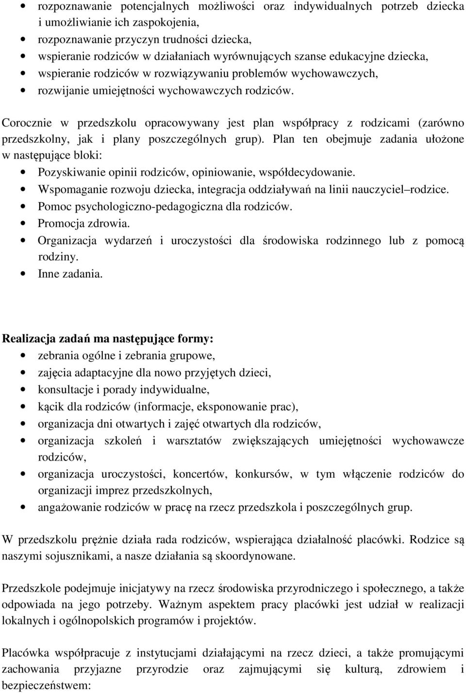 Corocznie w przedszkolu opracowywany jest plan współpracy z rodzicami (zarówno przedszkolny, jak i plany poszczególnych grup).