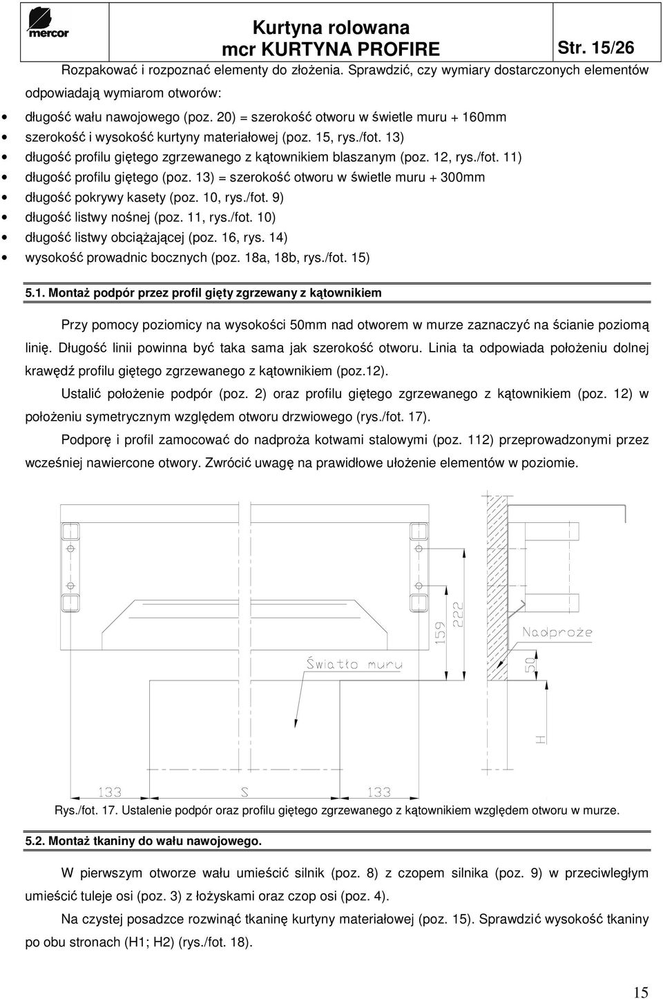 13) = szerokość otworu w świetle muru + 300mm długość pokrywy kasety (poz. 10, rys./fot. 9) długość listwy nośnej (poz. 11, rys./fot. 10) długość listwy obciąŝającej (poz. 16, rys.