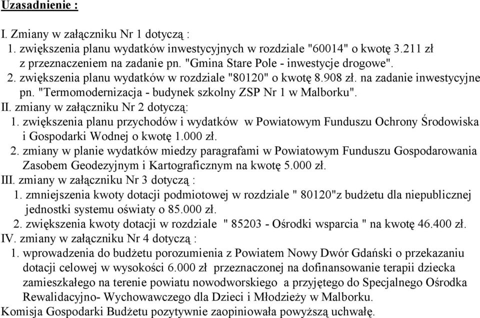 zmiany w załączniku Nr 2 dotyczą: 1. zwiększenia planu przychodów i wydatków w Powiatowym Funduszu Ochrony Środowiska i Gospodarki Wodnej o kwotę 1.000 zł. 2. zmiany w planie wydatków miedzy paragrafami w Powiatowym Funduszu Gospodarowania Zasobem Geodezyjnym i Kartograficznym na kwotę 5.