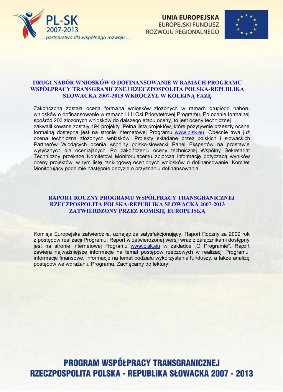 Po ocenie formalnej spośród 203 złożonych wniosków do dalszego etapu oceny, to jest oceny technicznej zakwalifikowane zostały 194 projekty.