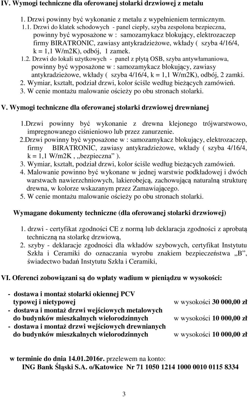 1. Drzwi do klatek schodowych - panel ciepły, szyba zespolona bezpieczna, powinny być wyposażone w : samozamykacz blokujący, elektrozaczep firmy BIRATRONIC, zawiasy antykradzieżowe, wkłady ( szyba