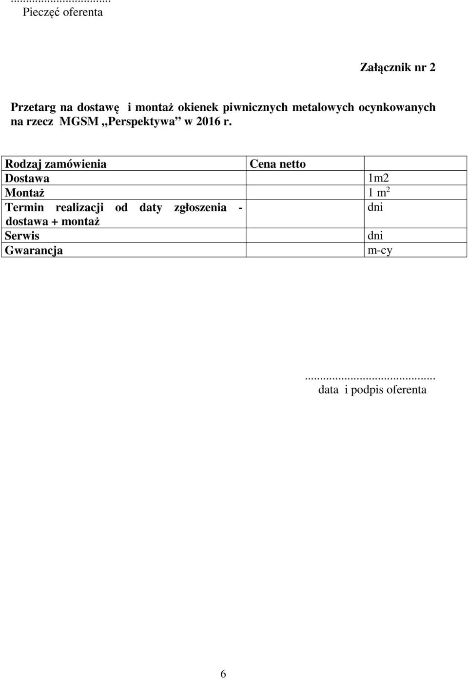 Rodzaj zamówienia Cena netto Dostawa 1m2 Montaż 1 m 2 Termin realizacji od