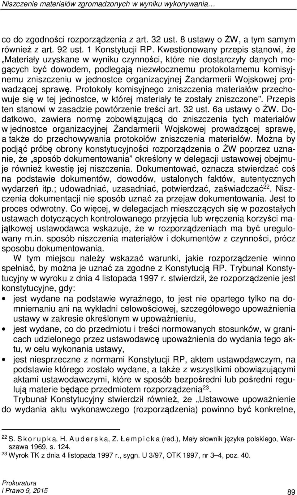 organizacyjnej Żandarmerii Wojskowej prowadzącej sprawę. Protokoły komisyjnego zniszczenia materiałów przechowuje się w tej jednostce, w której materiały te zostały zniszczone.