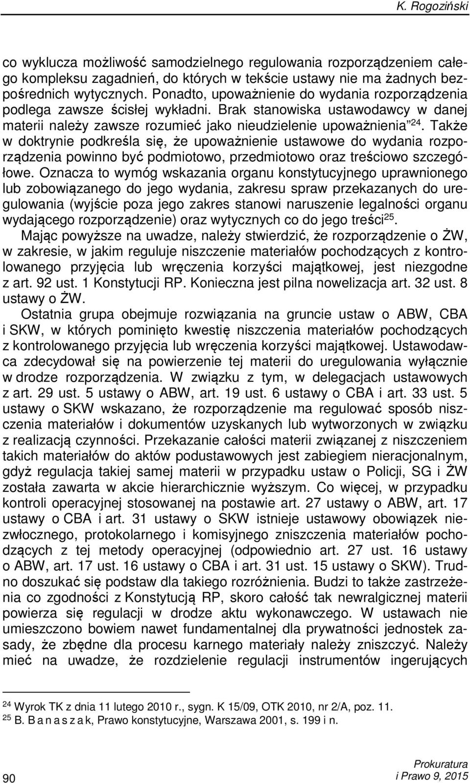 Także w doktrynie podkreśla się, że upoważnienie ustawowe do wydania rozporządzenia powinno być podmiotowo, przedmiotowo oraz treściowo szczegółowe.