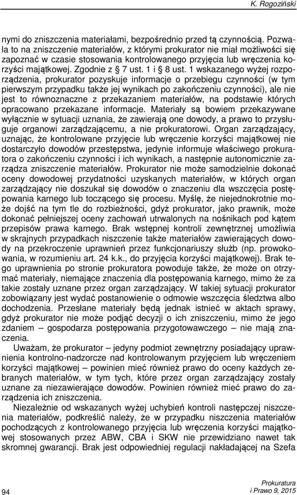 1 wskazanego wyżej rozporządzenia, prokurator pozyskuje informacje o przebiegu czynności (w tym pierwszym przypadku także jej wynikach po zakończeniu czynności), ale nie jest to równoznaczne z