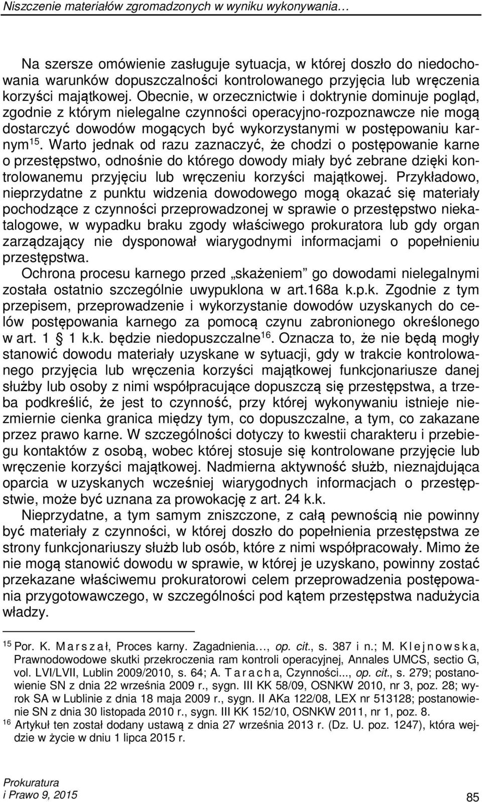 Obecnie, w orzecznictwie i doktrynie dominuje pogląd, zgodnie z którym nielegalne czynności operacyjno-rozpoznawcze nie mogą dostarczyć dowodów mogących być wykorzystanymi w postępowaniu karnym 15.