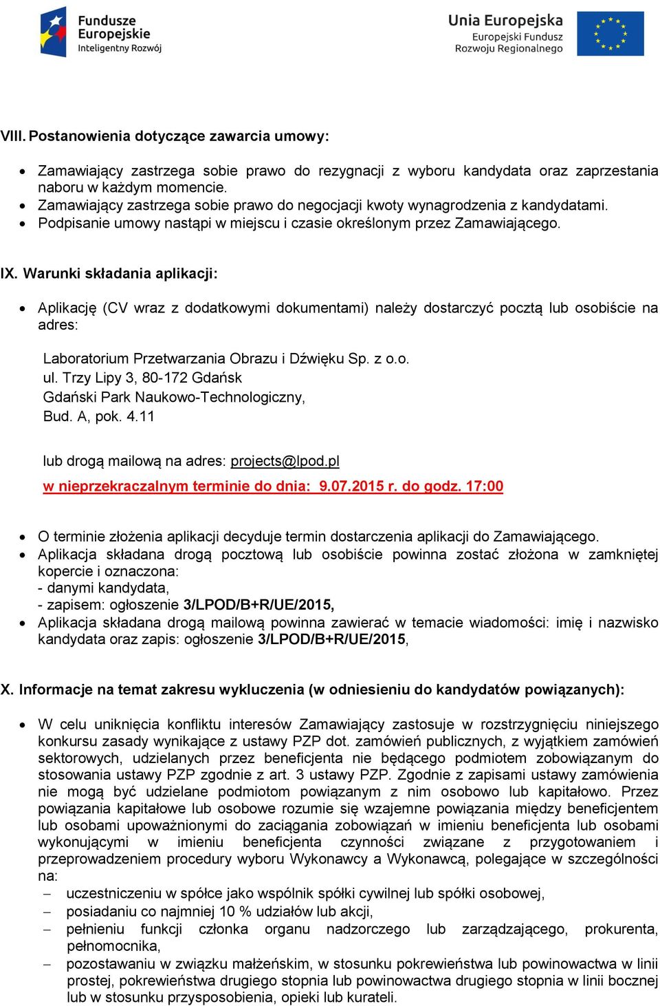 Warunki składania aplikacji: Aplikację (CV wraz z dodatkowymi dokumentami) należy dostarczyć pocztą lub osobiście na adres: Laboratorium Przetwarzania Obrazu i Dźwięku Sp. z o.o. ul.