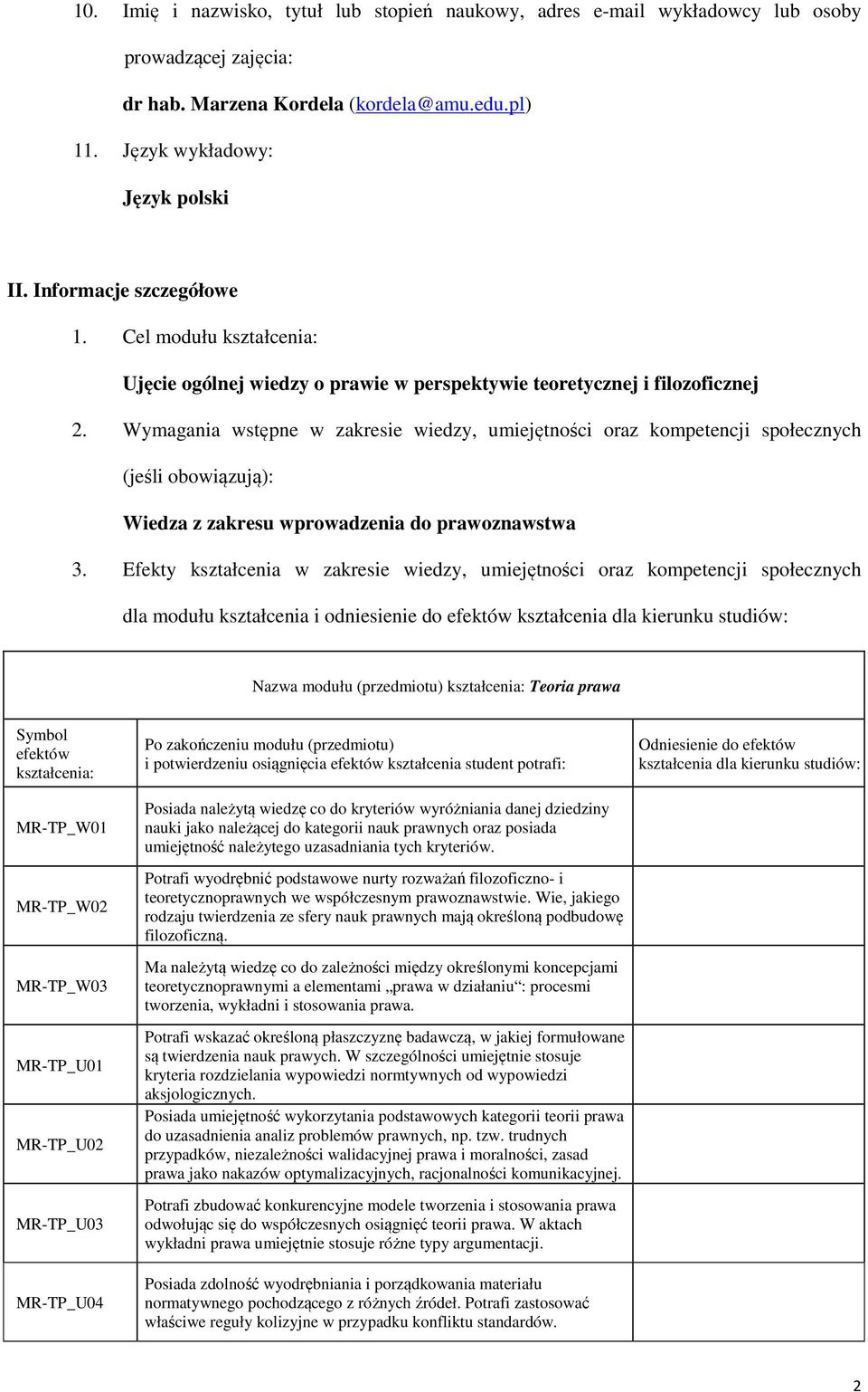 Wymagania wstępne w zakresie wiedzy, umiejętności oraz kompetencji społecznych (jeśli obowiązują): Wiedza z zakresu wprowadzenia do prawoznawstwa 3.