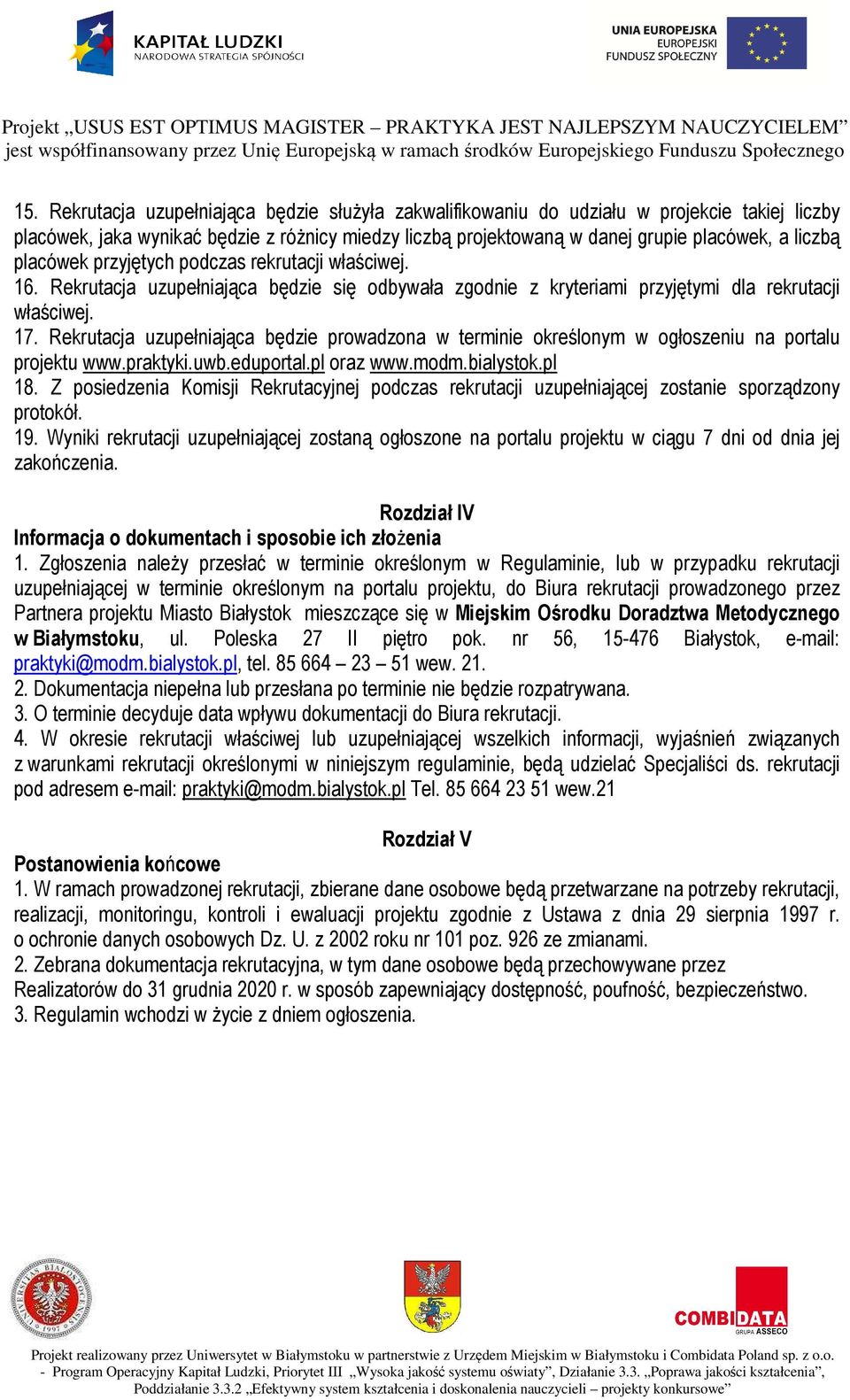 Rekrutacja uzupełniająca będzie prowadzona w terminie określonym w ogłoszeniu na portalu projektu www.praktyki.uwb.eduportal.pl oraz www.modm.bialystok.pl 18.