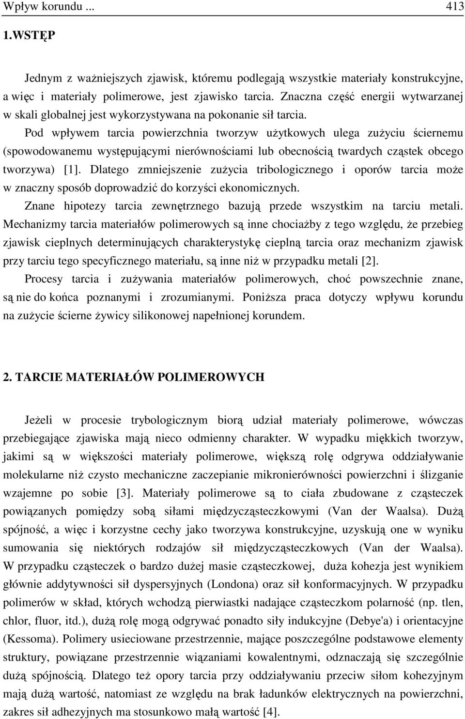 Pod wpływem tarcia powierzchnia tworzyw uŝytkowych ulega zuŝyciu ściernemu (spowodowanemu występującymi nierównościami lub obecnością twardych cząstek obcego tworzywa) [1].